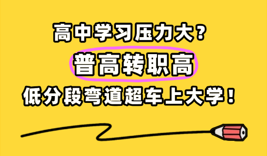 高中学习压力大？普高转职高，低分段弯道超车上大学！