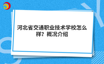 河北省交通职业技术学校怎么样?概况介绍