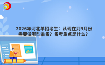 2026年河北单招考生:从现在到9月份需要做哪些准备?备考重点是什么?