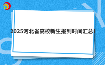 2025河北省高校新生报到时间汇总！