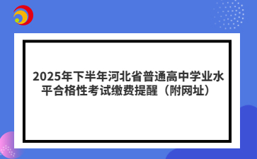 2025年下半年河北省普通高中学业水平合格性考试缴费提醒
