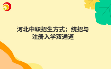 河北中职招生方式：统招与注册入学双通道