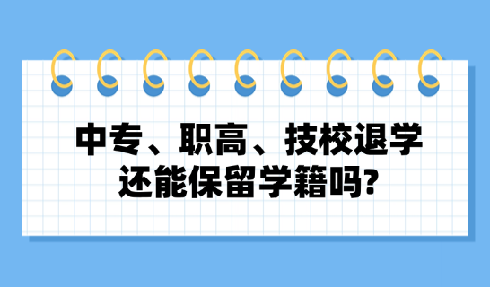 中专、职高、技校退学了,还能保留学籍吗?