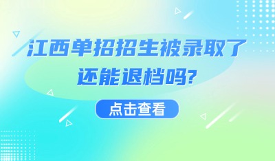 江西单招招生被录取了还能退档吗?