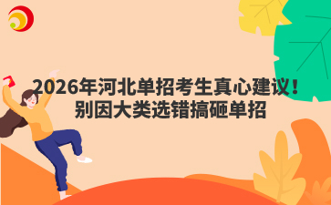 2026年河北单招考生真心建议！别因大类选错搞砸单招
