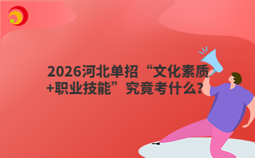 2026河北单招“文化素质+职业技能”究竟考什么？
