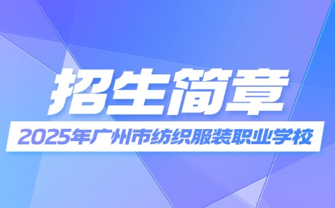 2025年广州市纺织服装职业学校招生简章