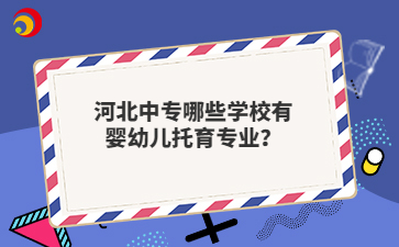 河北中专哪些学校有婴幼儿托育专业？