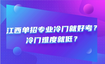 江西单招专业冷门就好考?冷门难度就低?