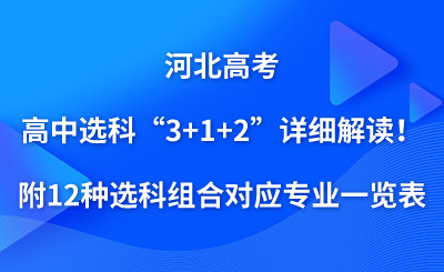河北高考丨高中选科“3+1+2”详细解读!附12种选科组合对应专业一览表