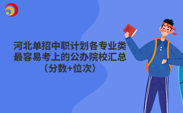 河北单招中职计划各专业类最容易考上的公办院校汇总（分数+位次）