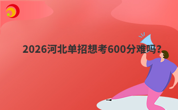 2026河北单招想考600分难吗？