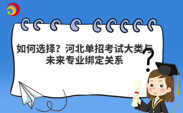 如何选择?河北单招考试大类与未来专业绑定关系