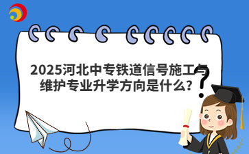 河北中专铁道信号施工与维护专业升学方向是什么？