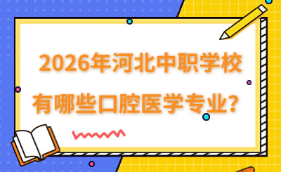 2026年河北中职学校有哪些口腔医学专业?