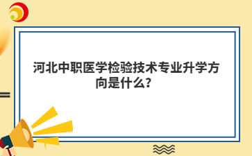 河北中职医学检验技术专业升学方向是什么？