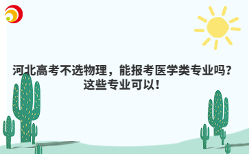 河北高考不选物理,能报考医学类专业吗?这些专业可以!