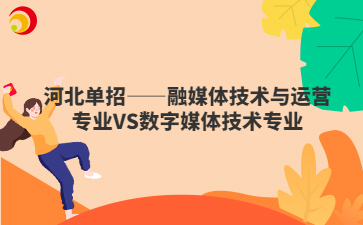 河北单招——融媒体技术与运营专业VS数字媒体技术专业