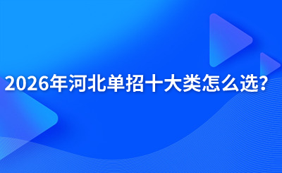 2026年河北单招十大类怎么选?