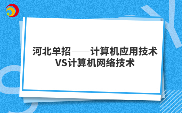 河北单招——计算机应用技术VS计算机网络技术