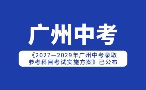 2027—2029年广州中考录取参考科目考试实施方案