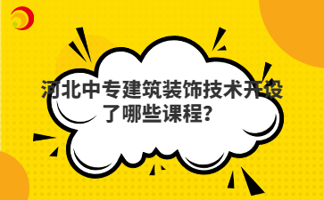 河北中专建筑装饰技术开设了哪些课程？