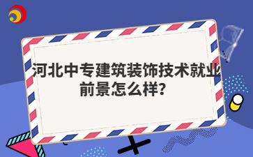 河北中专建筑装饰技术就业前景怎么样？
