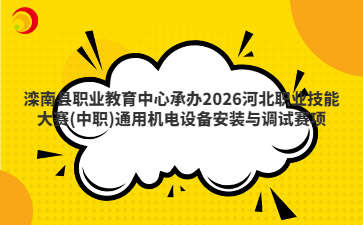 滦南县职业教育中心承办2026河北职业技能大赛(中职)通用机电设备安装与调试赛项