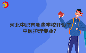 河北中职有哪些学校开设了中医护理专业？