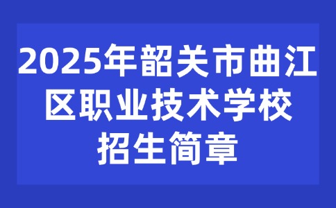 2025年韶关市曲江区职业技术学校招生简章