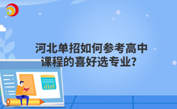 河北单招如何参考高中课程的喜好选专业？