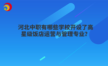 河北中职有哪些学校开设了高星级饭店运营与管理专业？