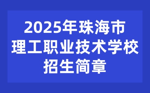 2025年珠海市理工职业技术学校招生简章