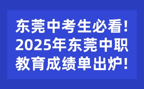 东莞中考生必看!2025年东莞中职教育成绩单出炉!