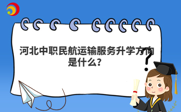 河北中职民航运输服务升学方向是什么？