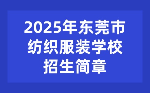 2025年东莞市纺织服装学校招生简章