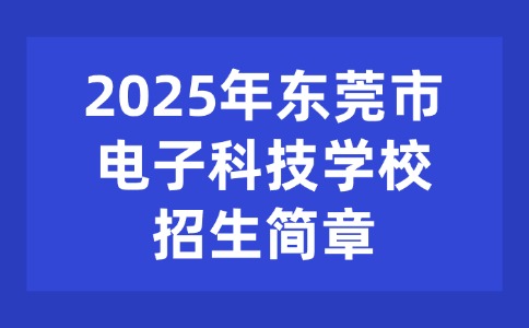2025年东莞市电子科技学校招生简章