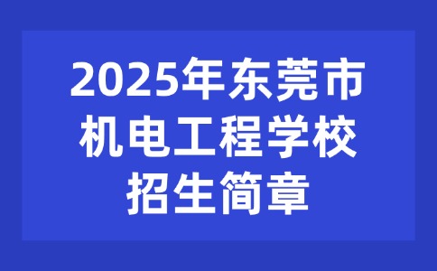 2025年东莞市机电工程学校招生简章