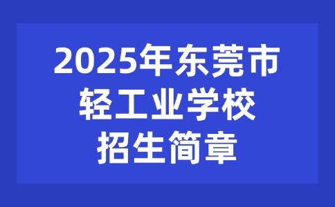 2025年东莞市轻工业学校招生简章