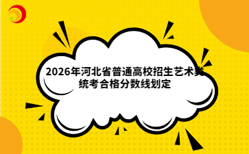 2026年河北省普通高校招生艺术类统考合格分数线划定