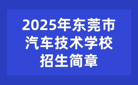 2025年东莞市汽车技术学校招生简章