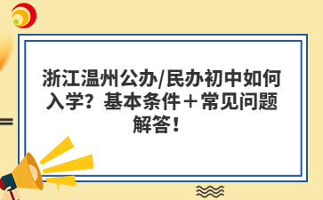 浙江温州公办/民办初中如何入学？基本条件＋常见问题解答！