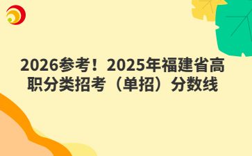2026参考！2025年福建省高职分类招考（单招）分数线