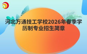 河北万通技工学校2026年春季学历制专业招生简章