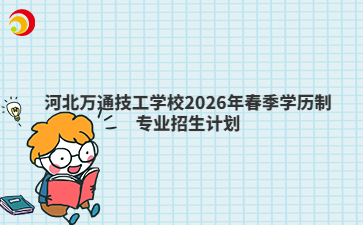 河北万通技工学校2026年春季学历制专业招生计划