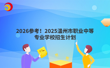 2026参考!2025温州市职业中等专业学校招生计划