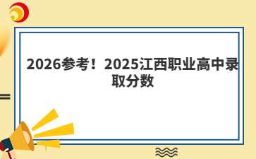 2026参考！2025江西职业高中录取分数