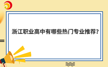 浙江职业高中有哪些热门专业推荐？