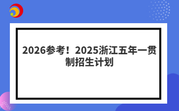 2026参考！2025浙江五年一贯制招生计划