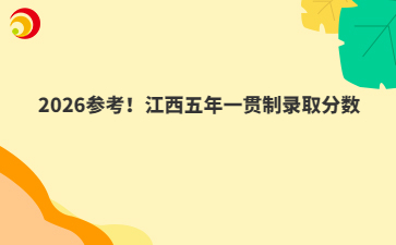 2026参考！江西五年一贯制录取分数